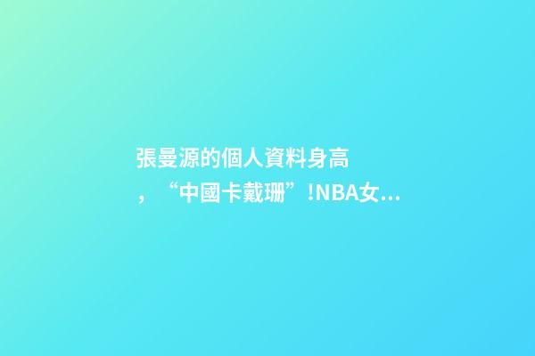 張曼源的個人資料身高，“中國卡戴珊”!NBA女主播張曼源沖浪